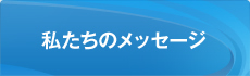 私たちのメッセージ